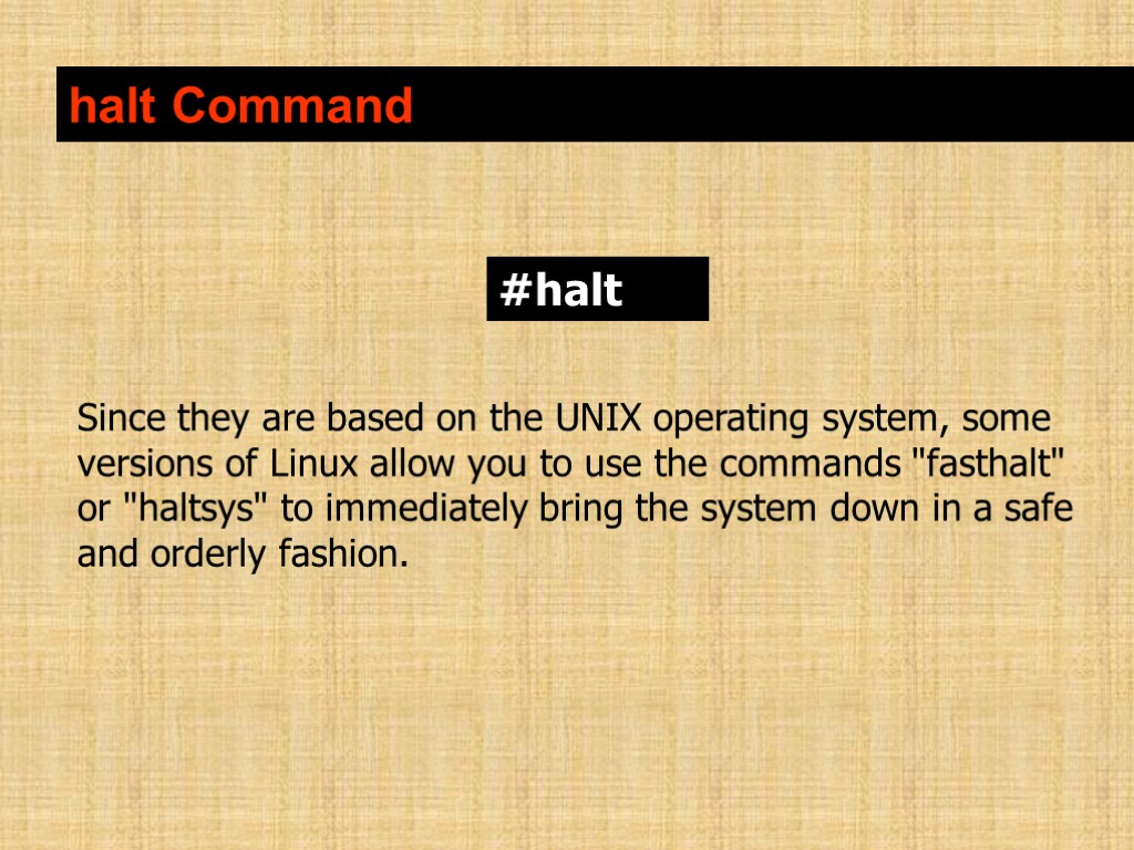 halt Command Since they are based on the UNIX operating system, some versions of